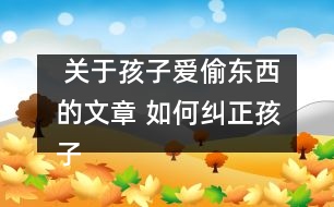  關于孩子愛偷東西的文章 如何糾正孩子的“拿來主義”