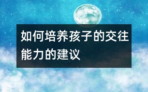 如何培養(yǎng)孩子的交往能力的建議