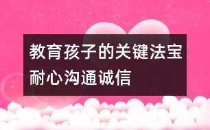 教育孩子的關(guān)鍵法寶：耐心、溝通、誠(chéng)信