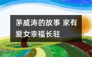 茅威濤的故事 家有愛女幸福長(zhǎng)駐