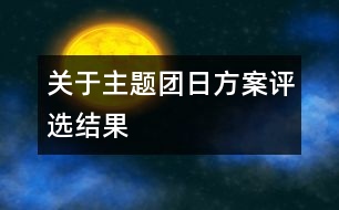 關(guān)于主題團日方案評選結(jié)果