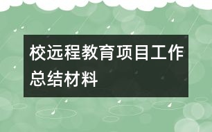 校遠(yuǎn)程教育項目工作總結(jié)材料