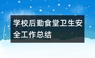 學校后勤食堂衛(wèi)生安全工作總結