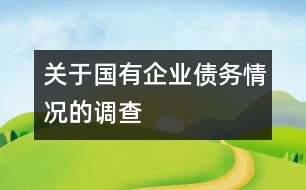 關(guān)于國有企業(yè)債務(wù)情況的調(diào)查