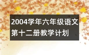 2004學(xué)年六年級語文第十二冊教學(xué)計劃