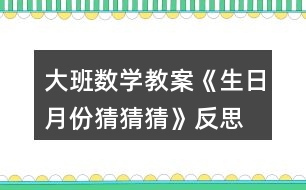 大班數(shù)學(xué)教案《生日月份猜猜猜》反思