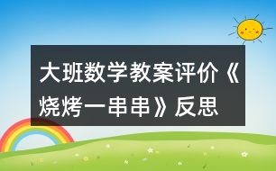 大班數(shù)學(xué)教案評價《燒烤一串串》反思