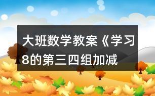 大班數(shù)學(xué)教案《學(xué)習(xí)8的第三、四組加減》反思