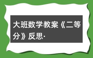 大班數(shù)學(xué)教案《二等分》反思·