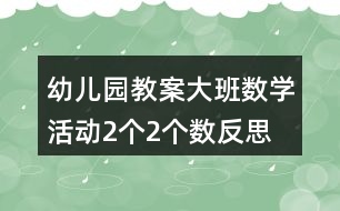 幼兒園教案大班數(shù)學(xué)活動(dòng)2個(gè)2個(gè)數(shù)反思