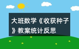 大班數(shù)學(xué)《收獲種子》教案（統(tǒng)計(jì)）反思