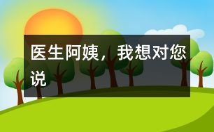 醫(yī)生阿姨，我想對您說