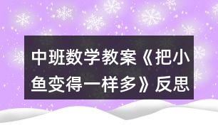 中班數(shù)學(xué)教案《把小魚(yú)變得一樣多》反思