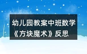 幼兒園教案中班數(shù)學(xué)《方塊魔術(shù)》反思