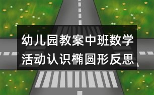 幼兒園教案中班數(shù)學活動認識橢圓形反思