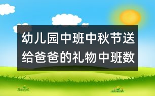 幼兒園中班：中秋節(jié)送給爸爸的禮物（中班數(shù)學）