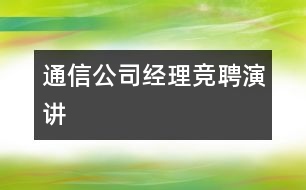 通信公司經(jīng)理競(jìng)聘演講