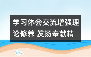 學習體會交流：增強理論修養(yǎng) 發(fā)揚奉獻精神