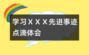 學(xué)習(xí)ＸＸＸ先進(jìn)事跡點(diǎn)滴體會(huì)