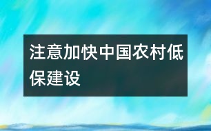 注意加快中國農(nóng)村“低?！苯ㄔO(shè)