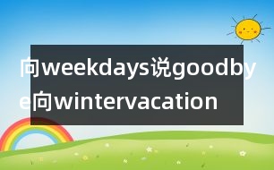 向weekdays說goodbye,向wintervacation說hello