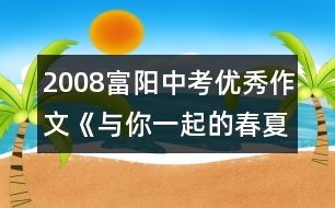 2008富陽中考優(yōu)秀作文《與你一起的春夏秋冬》