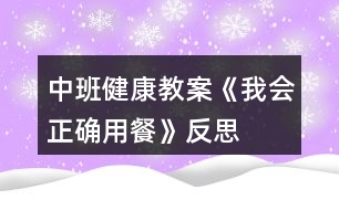 中班健康教案《我會正確用餐》反思