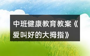 中班健康教育教案《愛叫好的大拇指》