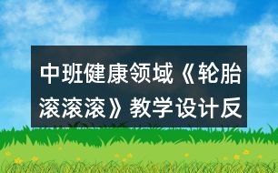 中班健康領(lǐng)域《輪胎滾滾滾》教學(xué)設(shè)計反思