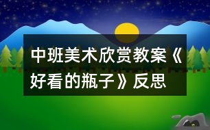 中班美術(shù)欣賞教案《好看的瓶子》反思