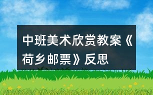 中班美術(shù)欣賞教案《荷鄉(xiāng)郵票》反思