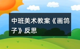 中班美術(shù)教案《畫鴿子》反思