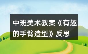 中班美術教案《有趣的手臂造型》反思