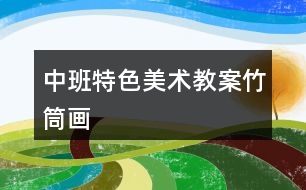 中班特色美術教案竹筒畫