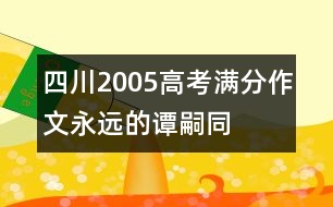 四川2005高考滿分作文：永遠(yuǎn)的譚嗣同