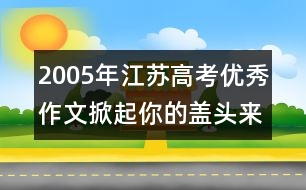 2005年江蘇高考優(yōu)秀作文：掀起你的蓋頭來