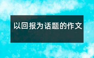 以回報為話題的作文