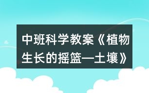 中班科學(xué)教案《植物生長(zhǎng)的搖籃―土壤》反思