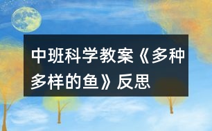 中班科學(xué)教案《多種多樣的魚(yú)》反思