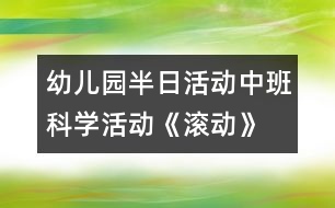 幼兒園半日活動：中班科學(xué)活動《滾動》