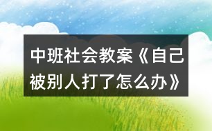 中班社會教案《自己被別人打了怎么辦》