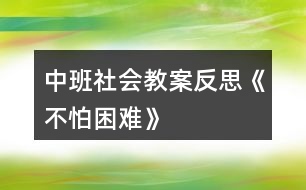 中班社會(huì)教案反思《不怕困難》