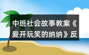 中班社會(huì)故事教案《愛(ài)開(kāi)玩笑的納納》反思