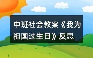 中班社會(huì)教案《我為祖國(guó)過(guò)生日》反思