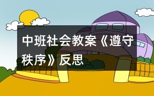 中班社會教案《遵守秩序》反思