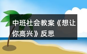 中班社會(huì)教案《想讓你高興》反思