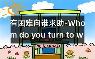 有困難向誰(shuí)求助-Whom do you turn to when in trouble?)