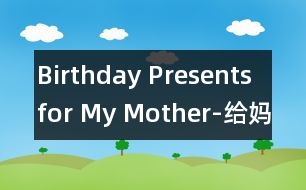 Birthday Presents for My Mother-給媽媽的生日禮物