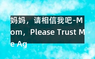 媽媽，請(qǐng)相信我吧-Mom，Please Trust Me Again！