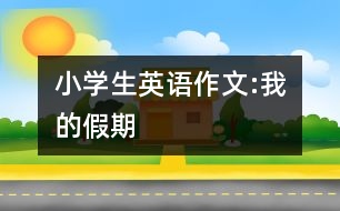 小學生英語作文:我的假期